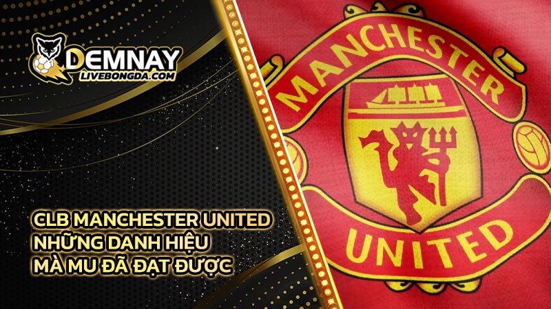 CLB Manchester United - Tổng hợp những danh hiệu mà MU đã đạt được