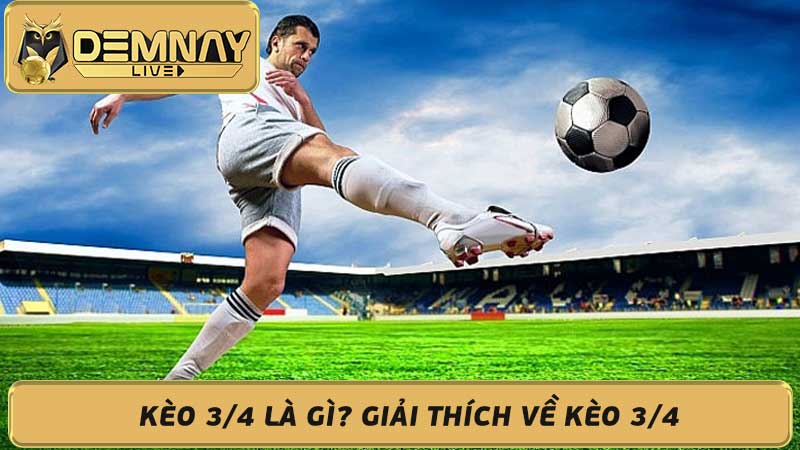 Kèo 3/4 là gì? Giải thích về kèo 3/4 trong cá cược bóng đá